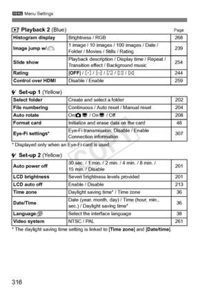 Page 3163 Menu Settings
316
 Playback 2  (Blue)Page
 Set-up 1 (Yellow)
* Displayed only when an  Eye-Fi card is used.
 Set-up 2 (Yellow)
* The daylight saving time setting is linked to [ Time zone] and [Date/time ].
Histogram display
Brightness / RGB268
Image jump w/ 6
1 image / 10 images /  100 images / Date / 
Folder / Movies / Stills / Rating239
Slide show
Playback description / Di splay time / Repeat / 
Transition effect / Background music254
Rating
[ OFF ] / l  / m  / n  / o  / p244
Control over HDMI...