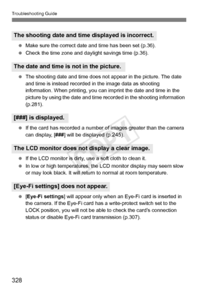 Page 328Troubleshooting Guide
328
 Make sure the correct date and time has been set (p.36).
  Check the time zone and daylight savings time (p.36).
  The shooting date and time does not  appear in the picture. The date 
and time is instead recorded  in the image data as shooting 
information. When printing, you can  imprint the date and time in the 
picture by using the date and time recorded in the shooting information \
(p.281).
  If the card has recorded a number of images greater than the camera 
can...