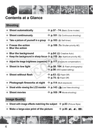 Page 66
Contents at a Glance
Shooting
 Shoot automatically Î p.57 - 74  (Basic Zone modes)
 Shoot continuously Î p.101 (i  Continuous shooting)
 Take a picture of yourself in a groupÎ p.103  (j Self-timer)
 Freeze the action Î p.108  (s Shutter-priority AE) Blur the action
 Blur the background  Î p.64 (C  Creative Auto) Keep the background in sharp focusÎ p.110 (f  Aperture-priority AE)
 Adjust the image brightness (exposure)Î p.117  (Exposure compensation)
 Shoot in low light Î p.58,  104 (D Flash...