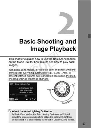 Page 5757
Basic Shooting andImage Playback
This chapter explains how to  use the Basic Zone modes 
on the Mode Dial for best re sults and how to play back 
images.
With Basic Zone modes, all you do is poin t and shoot while the 
camera sets everything automatically (p.75, 310). Also, to 
prevent botched pictures due to  mistaken operations, the main 
shooting settings cannot be changed.
Basic Zone
About the Auto Lighting OptimizerIn Basic Zone modes, the Auto Lighting Optimizer (p.123) will...