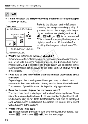 Page 8888
3 Setting the Image-Recording Quality
 I want to select the image-reco rding quality matching the paper 
size for printing. Refer to the diagram on the left when 
choosing the image-recording quality. If 
you want to crop the image, selecting a 
higher quality (more pixels) such as 73 , 
83 , 1 +73 , or 1  is recommended.
b  is suitable for playing the images on a 
digital photo frame.  c is suitable for 
emailing the image or using it on a Web 
site.
  What’s the difference between 
7 and 8?
It...