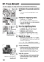 Page 164164
You can magnify the image and focus precisely with manual focus.
1Set the lens focus mode switch to 
.
 Turn the lens focusing ring to focus 
roughly.
2Display the magnifying frame.
 Press the < u> button.
X The magnifying frame will appear.
  You can also tap [ ] on the screen to 
magnify the image.
3Move the magnifying frame.
 Press the < S> key to move the 
magnifying frame to the position 
where you want to focus.
 
To return the magni fying frame to the 
center, press  or the  button.
4Magnify...