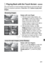 Page 241241
The LCD monitor is a touch-sensitive panel that you can touch with your 
fingers for playback operations.  Press the  button to play back 
images.
Swipe with one finger.
  With the single-image display, use 
one finger  to swipe the image to the 
left or right to see another image. 
Swipe to the left to see the next 
(newer) image or swipe to the right to 
see the previous (older) image.
  With the index display, use  one 
finger to scroll up or down the screen 
to display another screen of index...