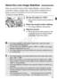 Page 4141
When you use the IS lens’ built-in Image Stabilizer, camera shake is 
corrected to obtain a sharper shot. The procedure explained here is 
based on the EF-S18-55mm f/3.5-5.6 IS II lens as an example.
* IS stands for Image Stabilizer.
1Set the IS switch to .
 Also set the camera’s power switch to 
.
2Press the shutter button halfway.
XThe Image Stabilizer will operate.
3Take the picture.
  When the picture looks steady in the 
viewfinder, press the shutter button 
completely to take the picture.
About...