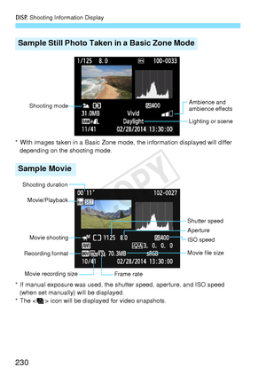 Page 230B Shooting Information Display
230
* With images taken in a Basic Zone mode, the information displayed will differ depending on the shooting mode.
* If manual exposure was used, the sh utter speed, aperture, and ISO speed 
(when set manually) will be displayed.
* The < > icon will be displayed for video snapshots.
Sample Still Photo Taken in a Basic Zone Mode
Sample Movie
Ambience and 
ambience effects
Lighting or scene
Shooting mode
Movie shooting
Movie file size
Recording format
Frame rate
Movie...