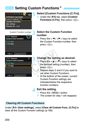 Page 256256
1Select [Custom Functions (C.Fn)].
 Under the [5 3] tab, select [ Custom 
Functions (C.Fn) ], then press .
2Select the Custom Function 
number.
  Press the < Y> < Z> keys to select 
the Custom Function number, then 
press < 0>.
3Change the setting as desired.
  Press the < W> < X> keys to select 
the desired setting (number), then 
press < 0>.
  Repeat steps 2 and 3 if you want to 
set other Custom Functions.
  At the bottom of the screen, current 
Custom Function settings are 
indicated below the...