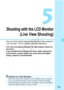 Page 133133
5
Shooting with the LCD Monitor
(Live View Shooting)
You can shoot while viewing the picture on the camera’s 
LCD monitor. This is called “Live View shooting”.
Live View shooting is effective for still subjects which do 
not move.
If you handhold the camera and shoot while viewing the 
LCD monitor, camera shake can cause blurred images. 
Using a tripod is recommended.
Remote Live View ShootingWith EOS Utility (EOS software, p.318) installed on your computer, 
you can connect the camera to the...