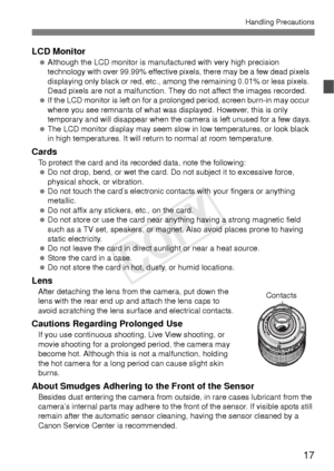 Page 1717
Handling Precautions
LCD Monitor Although the LCD monitor is manuf actured with very high precision 
technology with over 99.99% effective pixels, there may be a few dead pixels 
displaying only black or red, etc., among the remaining 0.01% or less pixels. 
Dead pixels are not a malfunction. They do not affect the images recorded.
  If the LCD monitor is left on for a prolonged period, screen burn-in may occur 
where you see remnants of what was  displayed. However, this is only 
temporary and will...