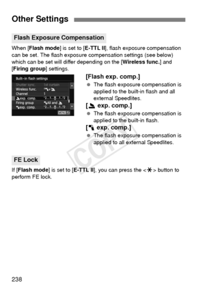 Page 238238
When [Flash mode] is set to [E-TTL II], flash exposure compensation 
can be set. The flash exposure co mpensation settings (see below) 
which can be set will differ depending on the [ Wireless func.] and 
[Firing group ] settings.
[Flash exp. comp.]
 The flash exposure compensation is 
applied to the built-in flash and all 
external Speedlites.
[2  exp. comp.]
 The flash exposure compensation is 
applied to the built-in flash.
[1  exp. comp.]
 The flash exposure compensation is 
applied to all...