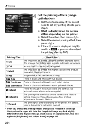 Page 284wPrinting
284
4Set the printing effects (image 
optimization).
 Set them if necessary. If you do not 
need to set any printing effects, go to 
step 5.
  What is displayed on the screen 
differs depending on the printer.
  Select the option, then press .
  Select the desired printing effect, then 
press < 0>.
  If the < e> icon is displayed brightly 
next to < z>, you can also adjust 
the printing effect (p.286).
* When you change the printing effects, changes are reflected in the image 
displayed on the...