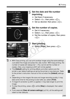 Page 285285
wPrinting
5Set the date and file number 
imprinting.
 Set them if necessary.
  Select <
I>, then press < 0>.
  Set as desired, then press .
6Set the number of copies.
 Set it if necessary.
  Select <
R>, then press .
  Set the number of copies, then press 
.
7Start printing.
  Select [ Print], then press < 0>.
  With Easy printing, you can print another image using the same settings. 
Just select the image and press the  button. With Easy printing, the 
number of copies will always be 1. (You cannot...