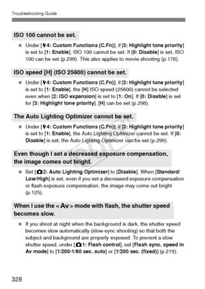 Page 328Troubleshooting Guide
328
 Under [ 54: Custom Functions (C.Fn) ], if [3: Highlight tone priority ] 
is set to [ 1: Enable ], ISO 100 cannot be set. If [ 0: Disable] is set, ISO 
100 can be set (p.299). This also applies to movie shooting (p.178).
  Under [ 54: Custom Functions (C.Fn) ], if [3: Highlight tone priority ] 
is set to [ 1: Enable ], the [H] ISO speed (25600) cannot be selected 
even when [ 2: ISO expansion ] is set to [1: On]. If [0: Disable ] is set 
for [ 3: Highlight tone priority ], [H]...