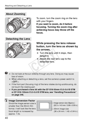 Page 4040
Attaching and Detaching a Lens
To zoom, turn the zoom ring on the lens 
with your fingers.
If you want to zoom, do it before 
focusing. Turning the zoom ring after 
achieving focus may throw off the 
focus.
While pressing the lens release 
button, turn the lens as shown by 
the arrows.
 Turn the lens until it stops, then 
detach it.
  Attach the rear lens cap to the 
detached lens.
About Zooming
Detaching the Lens
  Do not look at the sun directly th rough any lens. Doing so may cause 
loss of...