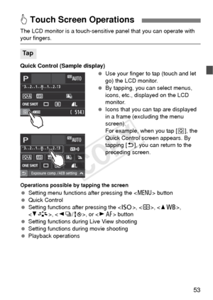 Page 5353
The LCD monitor is a touch-sensitive panel that you can operate with your fingers.
Quick Control (Sample display)
 Use your finger to tap (touch and let 
go) the LCD monitor.
  By tapping, you can select menus, 
icons, etc., displayed on the LCD 
monitor.
  Icons that you can tap are displayed 
in a frame (excluding the menu 
screen).
For example, when you tap [ Q], the 
Quick Control screen appears. By 
tapping [2 ], you can return to the 
preceding screen.
Operations possible by tapping the screen...