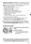 Page 103103
Autofocus can fail to achieve focus (viewfinder’s focus confirmation light 
< o > blinks) with certain subjects such as the following:
  Very low-contrast subjects
(Example: Blue sky, solid-color walls, etc.)
  Subjects in very low light
  Extremely backlit or reflective subjects
(Example: Car with a highly reflective body, etc.)
  Near and far subjects covered by an AF point
(Example: Animal in a cage, etc.)
  Repetitive patterns
(Example: Skyscraper windows, computer keyboards, etc.)
In such cases,...