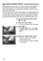 Page 152152
While looking at the Live View screen, you can shoot while applying a 
filter effect (Grainy B/W, Soft focus, Fish-eye effect, Art bold effect, 
Water painting effect, Toy camera effect, and Miniature effect). These 
are called Creative filters.
When you shoot with a Creative filter applied, only images applied with 
a Creative filter will be saved. If you also want to save the image without 
a Creative filter, shoot the image without the Creative filter and apply 
the Creative filter afterward, then...