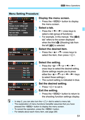 Page 5151
3 Menu Operations
1Display the menu screen.
Press the < M> button to display 
the menu screen.
2Select a tab.
Press the   cross keys to 
select a tab (group of functions).
For example, in this manual, “the [z 3] 
tab” refers to the screen displayed 
when the third 
z (Shooting) tab from 
the left [
L] is selected.
3Select the desired item.
 Press the < W> < X> cross keys to 
select the item, then press < 0>.
4Select the setting.
Press the   or   
cross keys to select the desired setting. 
(Some...