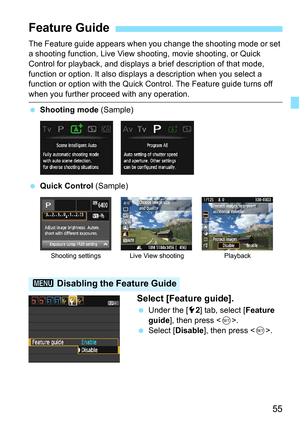 Page 5555
The Feature guide appears when you change the shooting mode or set 
a shooting function, Live View shooting, movie shooting, or Quick 
Control for playback, and displays  a brief description of that mode, 
function or option. It also displays a description when you select a 
function or option with the Quick Control. The Feature guide turns off 
when you further proceed with any operation.
 Shooting mode  (Sample)
 Quick Control  (Sample)
Select [Feature guide].
Under the [5 2] tab, select [...