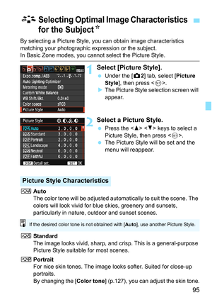 Page 9595
By selecting a Picture Style, you can obtain image characteristics 
matching your photographic ex pression or the subject.
In Basic Zone modes, you cannot select the Picture Style.
1Select [Picture Style].
Under the [z 2] tab, select [Picture 
Style ], then press < 0>.
 The Picture Style selection screen will 
appear.
2Select a Picture Style.
 Press the < W> < X> keys to select a 
Picture Style, then press < 0>.
 The Picture Style will be set and the 
menu will reappear.
D Auto
The color tone will...