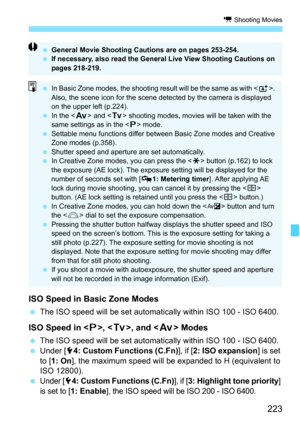 Page 223223
k Shooting Movies
ISO Speed in Basic Zone Modes
The ISO speed will be set automatically within ISO 100 - ISO 6400.
ISO Speed in < d>, < s>, and < f> Modes
The ISO speed will be set automatically within ISO 100 - ISO 6400.
 Under [ 54: Custom Functions (C.Fn) ], if [2: ISO expansion] is set 
to [ 1: On ], the maximum speed will be expanded to H (equivalent to 
ISO 12800).

Under [54: Custom Functions (C.Fn)], if [3: Highlight tone priority] 
is set to [
1: Enable], the ISO speed will be ISO 200 -...