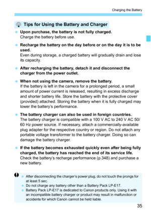 Page 3535
Charging the Battery
Upon purchase, the battery is not fully charged.
Charge the battery before use.
 Recharge the battery on the day before or on the day it is to be 
used.
Even during storage, a charged batte ry will gradually drain and lose 
its capacity.
 After recharging the battery, detach it and disconnect the 
charger from the power outlet.
 When not using the camera, remove the battery.
If the battery is left in the camera for a prolonged period, a small 
amount of power current is releas...