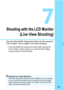 Page 191191
7
Shooting with the LCD Monitor
(Live View Shooting)
You can shoot while viewing the picture on the camera’s 
LCD monitor. This is called “Live View shooting”. 
If you handhold the camera and shoot while viewing the 
LCD monitor, camera shak e can cause blurred images. 
Using a tripod is recommended.
Remote Live View ShootingWith EOS Utility (EOS software, p.404) installed on your computer, 
you can connect the camera to t he computer and shoot remotely 
while viewing the computer screen. For...