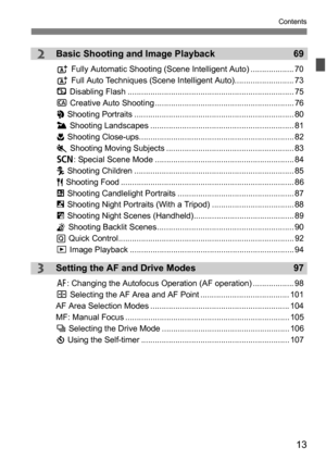 Page 1313
Contents
2
3
Basic Shooting and Image Playback69
A Fully Automatic Shooting (Scene Intelligent Auto) ................... 70
A  Full Auto Techniques (Scene Intelligent Auto).......................... 73
7  Disabling Flash ......................................................................... 75
C  Creative Auto Shooting ............................................................. 76
2  Shooting Portraits ...................................................................... 80
3  Shooting...