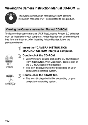 Page 162162
The Camera Instruction Manual CD-ROM contains 
instruction manuals (PDF files) related to this product.
To view the instruction manuals (PDF files), Adobe Reader 6.0 or higher 
must be installed on your computer. Adobe Reader can be downloaded 
free from the Internet. After installing Adobe Reader, follow the 
procedure below.
1Insert the “CAMERA INSTRUCTION 
MANUAL” CD-ROM into your computer.
2Double-click the CD-ROM.
 With Windows, double-click on the CD-ROM icon in 
[(My) Computer ]. With...