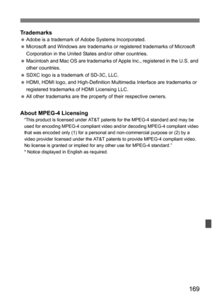 Page 169169
TrademarksAdobe is a trademark of Adobe Systems Incorporated.
 Microsoft and Windows are trademarks or  registered trademarks of Microsoft 
Corporation in the United States and/or other countries.
 Macintosh and Mac OS are trademarks of Apple Inc., registered in the U.S. and 
other countries.
 SDXC logo is a trademark of SD-3C, LLC.
 HDMI, HDMI logo, and High-Definition Multimedia Interface are trademarks or 
registered trademarks of HDMI Licensing LLC.
 All other trademarks are the property of...
