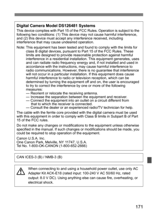 Page 171171
Digital Camera Model DS126481 SystemsThis device complies with Part 15 of the FCC Rules. Operation is subject to the 
following two conditions: (1) This device may not cause harmful interference, 
and (2) this device must accept any interference received, including 
interference that may cause undesired operation.
Note: This equipment has been tested and found to comply with the limits for class B digital devices, pursuant to Part 15 of the FCC Rules. These 
limits are designed to provide reas onable...