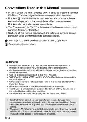 Page 178W-4
In this manual, the term “wireless  LAN” is used as a general term for 
Wi-Fi and Canon’s original wireless communication functions.
 Brackets [ ] indicate button names, icon names, or other software 
elements displayed on the computer or other device’s screen. 
Brackets also indicate camera menu items.
 The ** (numbers) for “(p.**)” in this manual indicate reference page 
numbers for more information.
 Sections of this manual labeled  with the following symbols contain 
particular types of...