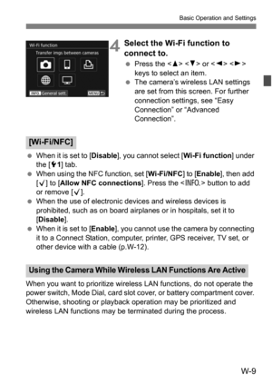 Page 183W-9
Basic Operation and Settings
4Select the Wi-Fi function to 
connect to.
Press the < W> < X> or < Y> < Z> 
keys to select an item.
 The camera’s wireless LAN settings 
are set from this screen. For further 
connection settings, see “Easy 
Connection” or “Advanced 
Connection”.
 When it is set to [ Disable], you cannot select [ Wi-Fi function] under 
the [5 1] tab.
 When using the NFC function, set [ Wi-Fi/NFC] to [Enable], then add 
[X] to [Allow NFC connections ]. Press the  button to add 
or...