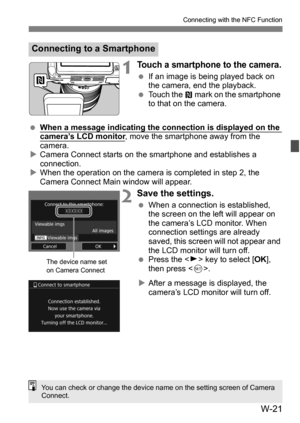 Page 195W-21
Connecting with the NFC Function
1Touch a smartphone to the camera.
If an image is being played back on 
the camera, end the playback.
 Touch the  p mark on the smartphone 
to that on the camera.
 When a message indicating the connection is displayed on the 
camera’s LCD monitor, move the smartphone away from the 
camera.
 Camera Connect starts on the smartphone and establishes a 
connection.
 When the operation on the camera is completed in step 2, the 
Camera Connect Main window will appear....