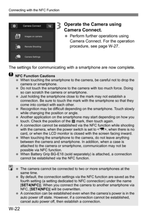 Page 196W-22
Connecting with the NFC Function
3Operate the Camera using 
Camera Connect.
Perform further operations using 
Camera Connect. For the operation 
procedure, see page W-27.
The settings for communicating with a smartphone are now complete.
NFC Function Cautions
 When touching the smartphone to the camera, be careful not to drop the 
camera or smartphone.
 Do not touch the smartphone to the camera with too much force. Doing 
so can scratch the camera or smartphone.
 Just holding the smartphone...