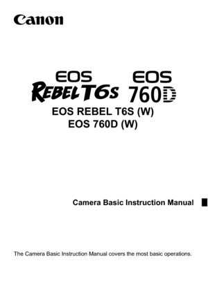 Page 3The Camera Basic Instruction Manual covers the most basic operations.
Camera Basic Instruction Manual
EOS REBEL T6S (W)EOS 760D (W) 