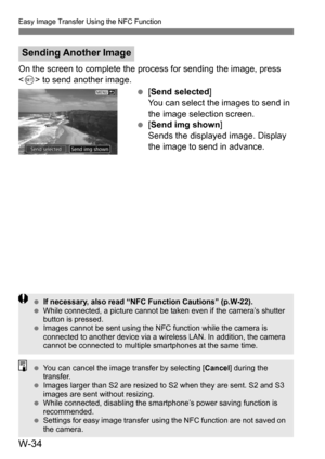 Page 208W-34
Easy Image Transfer Using the NFC Function
On the screen to complete the process for sending the image, press 
 to send another image.
[Send selected ]
You can select the images to send in 
the image selection screen.
 [Send img shown ]
Sends the displayed image. Display 
the image to send in advance.
Sending Another Image
 If necessary, also read “NFC Function Cautions” (p.W-22).
 While connected, a picture cannot be taken even if the camera’s shutter 
button is pressed.
 Images cannot be sent...