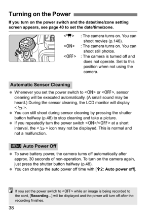 Page 3838
If you turn on the power switch and the date/time/zone setting screen appears, see page 40 to set the date/time/zone. : The camera turns on. You can 
shoot movies (p.146).
< 1 > : The camera turns on. You can 
shoot still photos.
< 2 > : The camera is turned off and 
does not operate. Set to this 
position when not using the 
camera.
 Whenever you set the power switch to < 1> or < 2>, sensor 
cleaning will be executed automat ically. (A small sound may be 
heard.) During the sensor cleaning, the LCD...