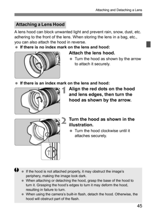 Page 4545
Attaching and Detaching a Lens
A lens hood can block unwanted light and prevent rain, snow, dust, etc. 
adhering to the front of the lens. W hen storing the lens in a bag, etc., 
you can also attach the hood in reverse.
 If there is no index mark on the lens and hood:
Attach the lens hood.
Turn the hood as shown by the arrow 
to attach it securely.
 If there is an index mark on the lens and hood:
1Align the red dots on the hood 
and lens edges, then turn the 
hood as shown by the arrow.
2Turn the...