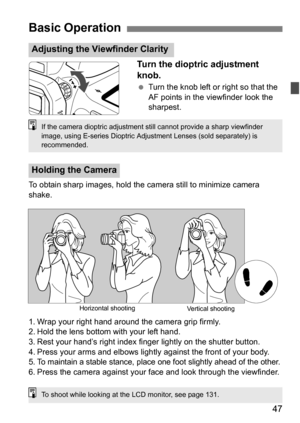 Page 4747
Turn the dioptric adjustment 
knob.
Turn the knob left or right so that the 
AF points in the viewfinder look the 
sharpest.
To obtain sharp images, hold the camera still to minimize camera 
shake.
1. Wrap your right hand around the camera grip firmly.
2. Hold the lens bottom with your left hand.
3. Rest your hand’s right index finger lightly on the shutter button.
4. Press your arms and elbows lightl y against the front of your body.
5.
To maintain a stable stance, place one foot slightly ahead of...