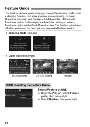 Page 6868
The Feature guide appears when you change the shooting mode or set 
a shooting function, Live View shooting, movie shooting, or Quick 
Control for playback, and displays  a brief description of that mode, 
function or option. It also displays a description when you select a 
function or option on the Quick Control screen. The Feature guide turns 
off when you tap on the description or proceed with the operation.
 Shooting mode  (Sample)
 Quick Control  (Sample)
Select [Feature guide].
Under the [5...