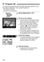 Page 122122
The camera automatically sets the shutter speed and aperture to suit 
the subject’s brightness. This is called Program AE.
* stands for Program.* AE stands for Auto Exposure.
1Set the Mode Dial to < d>.
2Focus on the subject.
 Look through the viewfinder and aim 
the AF point over the subject. Then 
press the shutter button halfway.
 When focus is achieved, the focus 
indicator < o> on the viewfinder’s 
bottom right will light up (when in 
One-Shot AF mode).
 The shutter speed and aperture will...