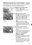 Page 141141
Just by tapping on the LCD monitor screen, you can focus and take the picture automatically. This works in all shooting modes.
1Display the Live View image.
Press the < A> button.
 The Live View image will appear on 
the LCD monitor.
2Enable the touch shutter.
 Tap [ y] on the screen’s bottom left. 
Each time you tap on the icon, it will 
toggle between [ y] and [ x].
 [x ] (Touch shutter: Enable) 
You can tap on the spot to focus and 
shoot.
 [y ] (Touch shutter: Disable) 
You can tap on the...