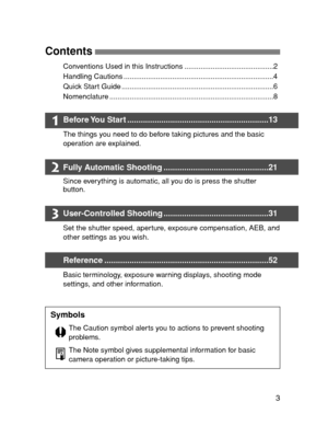 Page 33
Contents  
Symbols
The Caution symbol alerts you to actions to prevent shooting
problems.
The Note symbol gives supplemental information for basic
camera operation or picture-taking tips.
1
2
3
Conventions Used in this Instructions ............................................2
Handling Cautions ..........................................................................4
Quick Start Guide ...........................................................................6
Nomenclature...