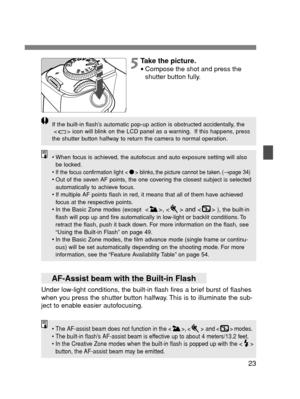 Page 2323
5Take the picture.
•Compose the shot and press the
shutter button fully.
• When focus is achieved, the autofocus and auto exposure setting will also
be locked.
•
If the focus confirmation light < > blinks, the picture cannot be taken. (→page 34)•Out of the seven AF points, the one covering the closest subject is selected
automatically to achieve focus.
• If multiple AF points flash in red, it means that all of them have achieved
focus at the respective points.
•In the Basic Zone modes (except < >, < >...