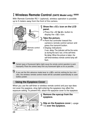 Page 2828
Wireless Remote Control (DATE Model only)
1Show the < > icon on the LCD
panel.
•Press the < > button to
display the < > icon.
2Take the picture.
•Point the controller toward the
camera’s remote control sensor and
press the transmit button.
•Display indications2-sec. delay: The indicator will be the same
as during the last 2 sec. of the self-timer.
No delay: When the picture is taken, the
self-timer/wireless remote control lamp will
flash.
If you set the film advance mode lever to and do nothing for...