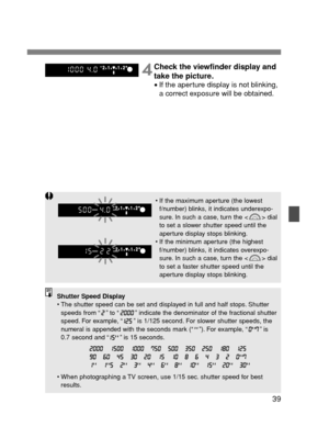 Page 3939
Shutter Speed Display
•The shutter speed can be set and displayed in full and half stops. Shutter
speeds from “”to “”indicate the denominator of the fractional shutter
speed. For example, “”is 1/125 second. For slower shutter speeds, the
numeral is appended with the seconds mark (“”). For example, “”is
0.7 second and “”is 15 seconds.
•When photographing a TV screen, use 1/15 sec. shutter speed for best
results.
•If the maximum aperture (the lowest 
f/number) blinks, it indicates underexpo-
sure. In...