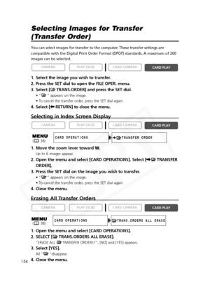 Page 134
134
Selecting Images for Transfer 
(Transfer Order)
You can select images for transfer to the computer. These transfer settings are
compatible with the Digital Print Order Format (DPOF) standards. A max\
imum of 200
images can be selected.
1. Select the image you wish to transfer.
2. Press the SET dial to open the FILE OPER. menu.
3. Select [ TRANS.ORDER] and press the SET dial.
• “ ” appears on the image.
• To cancel the transfer order, press the SET dial again.
4. Select [[RETURN] to close the menu....