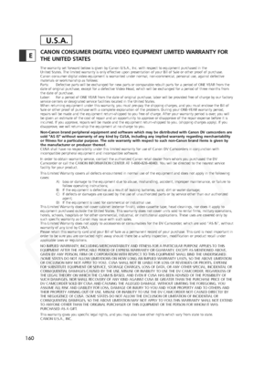 Page 160
160
ECANON CONSUMER DIGITAL VIDEO EQUIPMENT LIMITED WARRANTY FOR
THE UNITED STATES
The warranty set forward below is given by Canon U.S.A., Inc. with respect to equipment purchased in the 
United States. The limited warranty is only effective upon presentation of your Bill of Sale or other proof of purchase.
Canon consumer digital video equipment is warranted under normal, non-co\
mmercial, personal use, against defective
materials or workmanship as follows: 
Parts: Defective parts will be exchanged for...