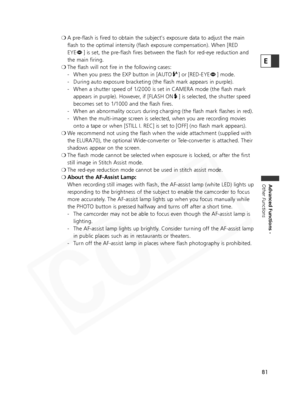 Page 81
81
Advanced Functions -
Other Functions
E
❍ A pre-flash is fired to obtain the subject's exposure data to adjust the main
flash to the optimal intensity (flash exposure compensation). When [RED
EYE ] is set, the pre-flash fires between the flash for red-eye reduction and
the main firing.
❍ The flash will not fire in the following cases: 
- When you press the EXP button in [AUTO ] or [RED-EYE ] mode.
- During auto exposure bracketing (the flash mark appears in purple).
- When a shutter speed of...