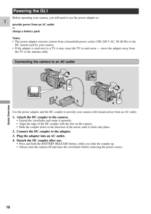 Page 1616
E
Quick Overview
Powering the GL1
Before operating your camera, you will need to use the power adapter to: 
provide power from an AC outlet
or
charge a battery pack
Notes:
¥ The power adapter converts current from a household power socket (100Ð240 V AC, 50Ð60 Hz) to the
DC current used by your camera.
¥ If the adapter is used next to a TV, it may cause the TV to emit noise Ñ move the adapter away from
the TV or the antenna cable.
Connecting the camera to an AC outlet
1
2 3
4
Use the power adapter and...